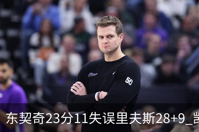 东契奇23分11失误里夫斯28+9 凯斯勒22+8湖人击沉快船