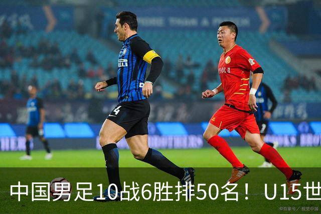 中国男足10战6胜排50名！U15世界杯闭幕：西班牙夺冠 189队参加
