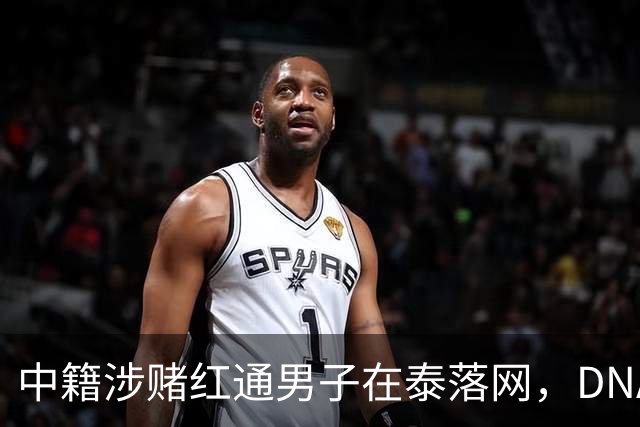 中籍涉赌红通男子在泰落网，DNA检测意外牵出新疑点