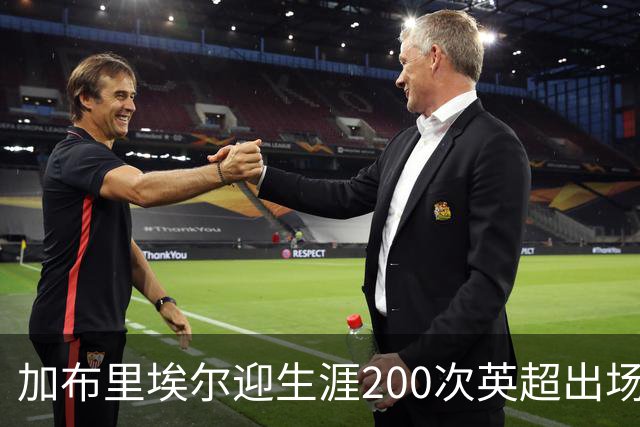 加布里埃尔迎生涯200次英超出场里程碑，为球队贡献20球5助攻