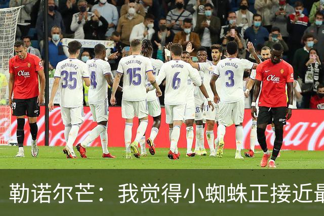 勒诺尔芒：我觉得小蜘蛛正接近最佳状态，他对球队帮助很大