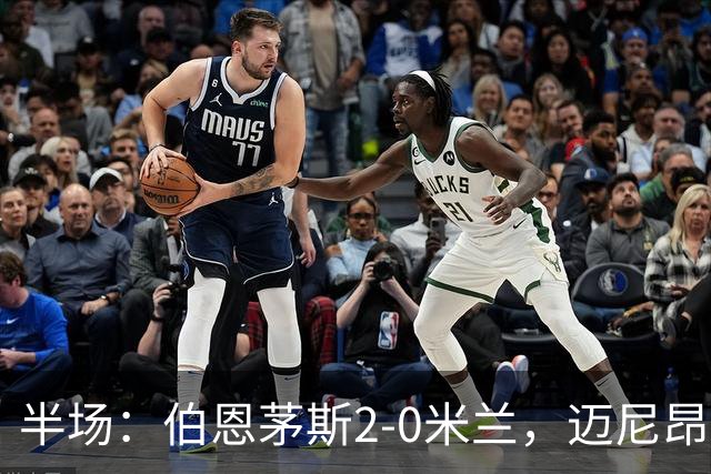 半场：伯恩茅斯2-0米兰，迈尼昂直红，小克鲁伊维特破门