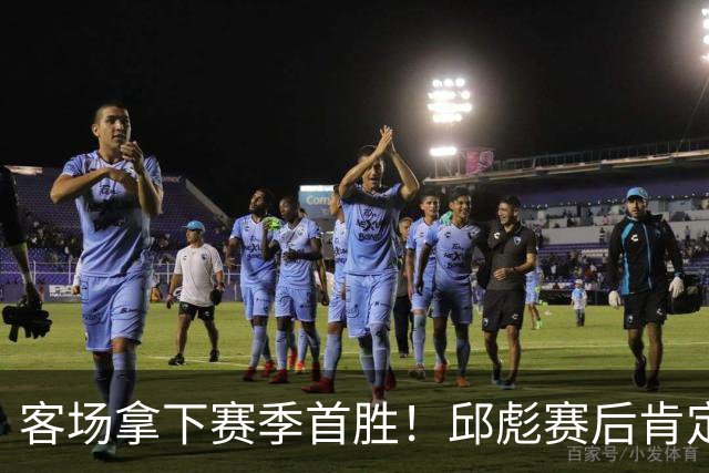 客场拿下赛季首胜！邱彪赛后肯定团队拼搏，点出篮板短板