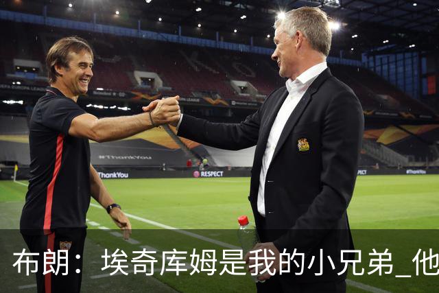 布朗：埃奇库姆是我的小兄弟 他会在这个联盟成就一番伟业