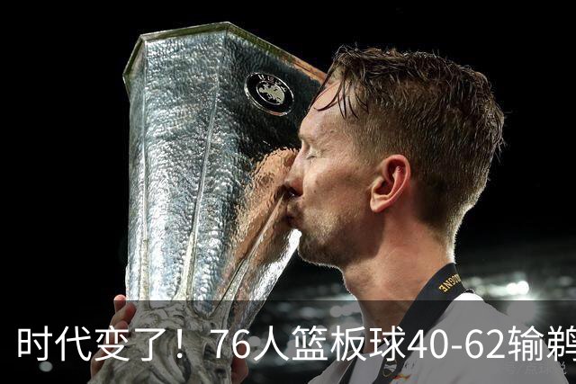 时代变了！76人篮板球40-62输鹈鹕22个 仍强势拿下三连胜