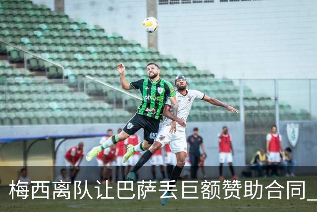 梅西离队让巴萨丢巨额赞助合同 赞助商已流失11家