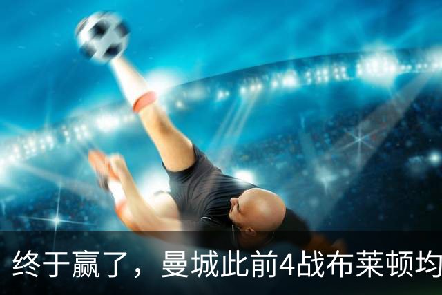 终于赢了，曼城此前4战布莱顿均未胜，此役点球大战淘汰对手