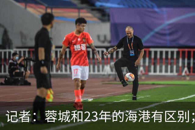 记者：蓉城和23年的海港有区别；越是关键时刻越要进攻