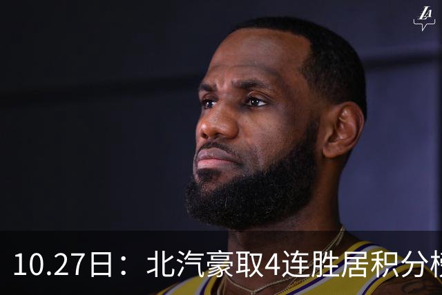 10.27日：北汽豪取4连胜居积分榜首却客战山东，邱彪调整阵容迎战周琦赵睿