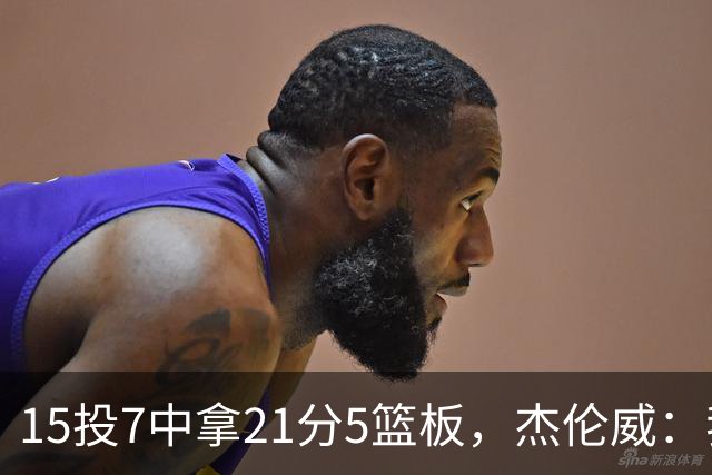 15投7中拿21分5篮板，杰伦威：我们正在找回之前的能量