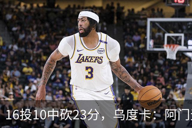 16投10中砍23分，乌度卡：阿门无论持球无球都能冲击禁区