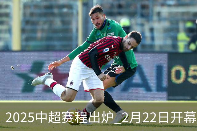 2025中超赛程出炉 2月22日开幕11月22日结束