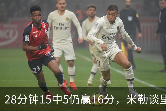 28分钟15中5仍赢16分，米勒谈里德：先帮他找回节奏
