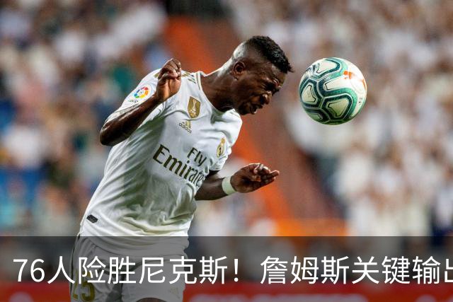 76人险胜尼克斯！詹姆斯关键输出，3主力齐爆，恩比德险成卧底！