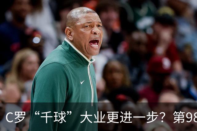C罗“千球”大业更进一步？第982球归属仍存两套口径