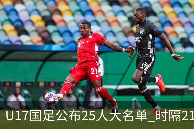 U17国足公布25人大名单 时隔21年将再战世少赛